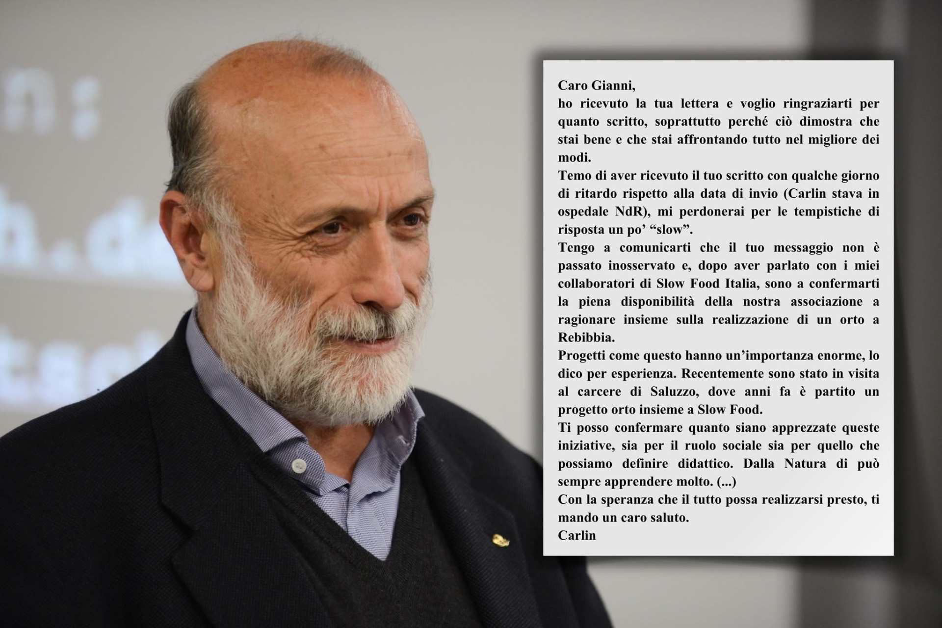 In ricordo di Carlin Petrini, il "Sapiente della terra" amico di Re e di Papi, snobbato solo dalla Direzione del Carcere di Rebibbia. Ma "L'orto di Carlin" sarà realizzato, nonostante una burocrazia che cerca d'uccidere ogni progetto.
